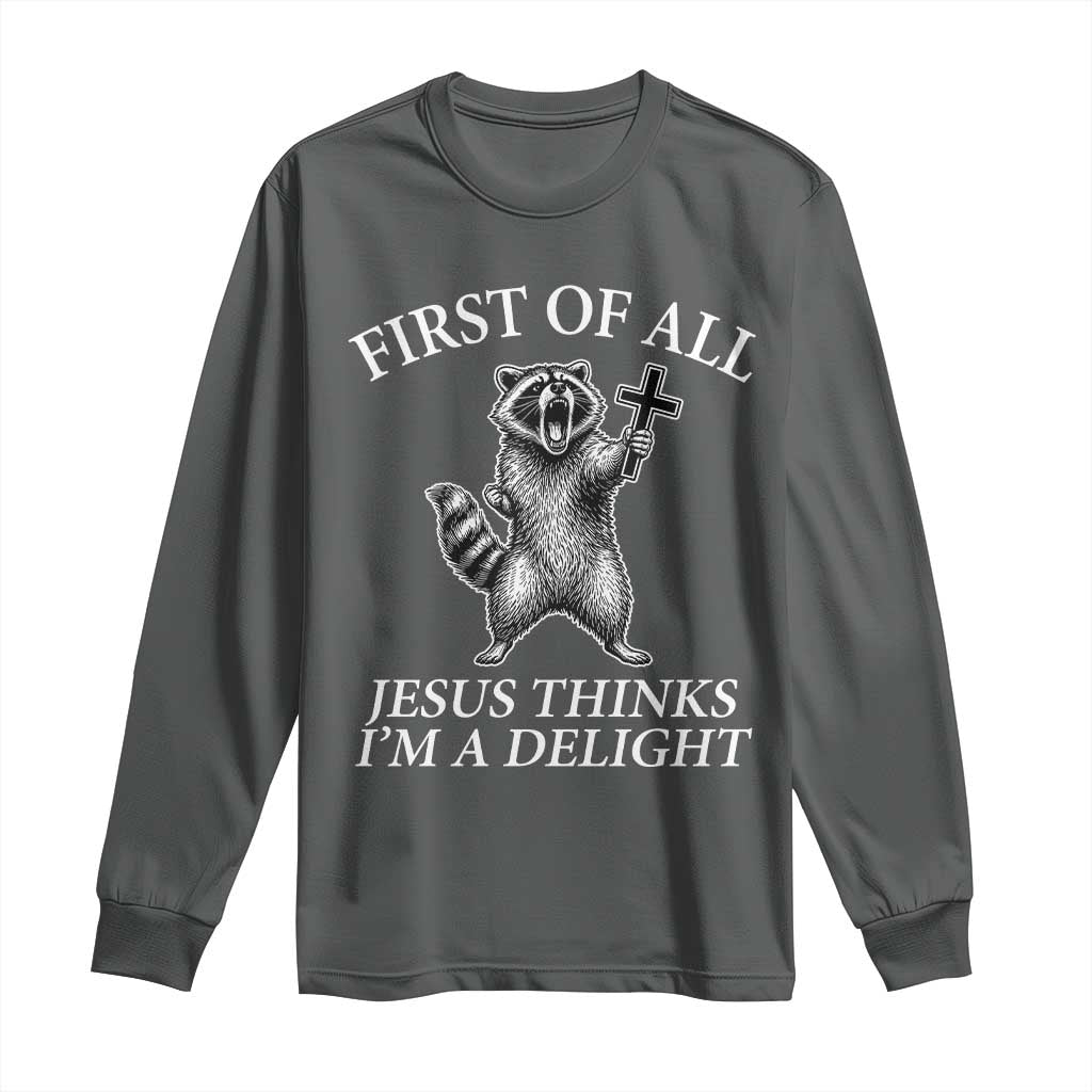 First of All Jesus Thinks I Am A Delight Long Sleeve Shirt Funny Raccoon TS11 Dark Heather Print Your Wear