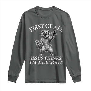 First of All Jesus Thinks I Am A Delight Long Sleeve Shirt Funny Raccoon TS11 Dark Heather Print Your Wear