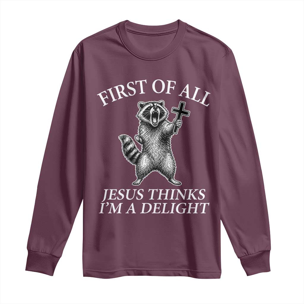 First of All Jesus Thinks I Am A Delight Long Sleeve Shirt Funny Raccoon TS11 Maroon Print Your Wear