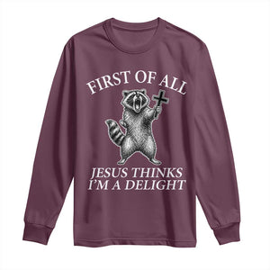 First of All Jesus Thinks I Am A Delight Long Sleeve Shirt Funny Raccoon TS11 Maroon Print Your Wear