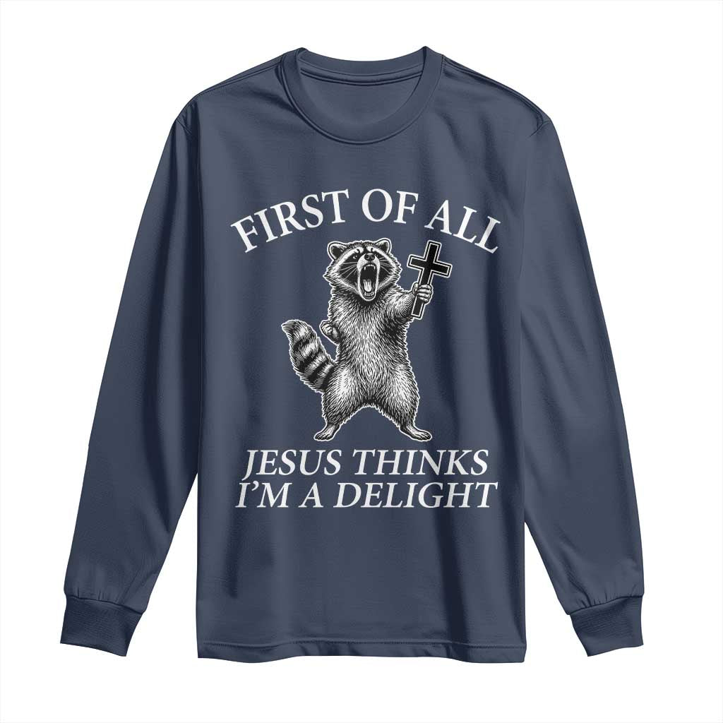 First of All Jesus Thinks I Am A Delight Long Sleeve Shirt Funny Raccoon TS11 Navy Print Your Wear