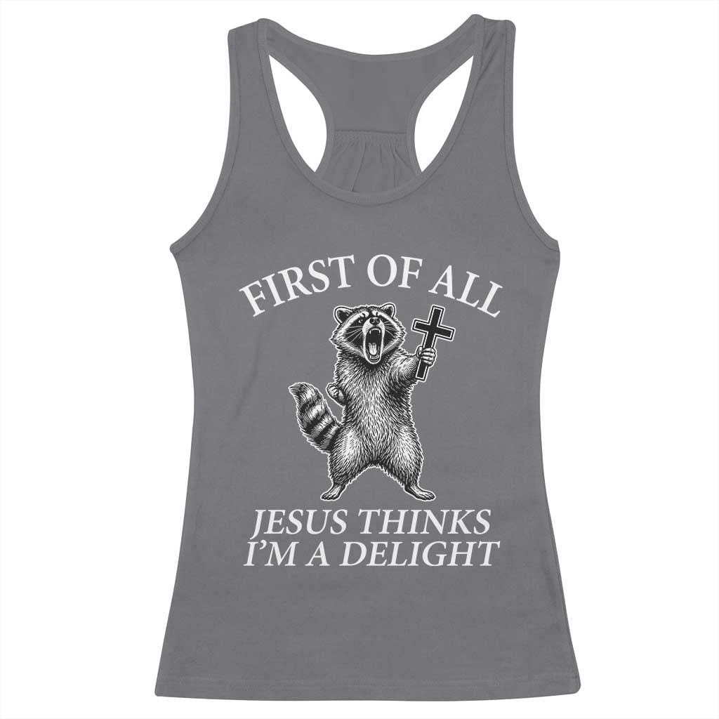 First of All Jesus Thinks I Am A Delight Racerback Tank Top Funny Raccoon TS11 Charcoal Print Your Wear