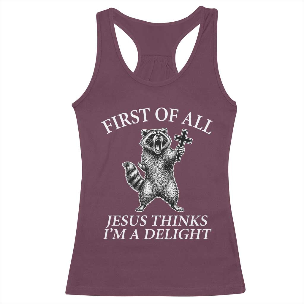 First of All Jesus Thinks I Am A Delight Racerback Tank Top Funny Raccoon TS11 Maroon Print Your Wear