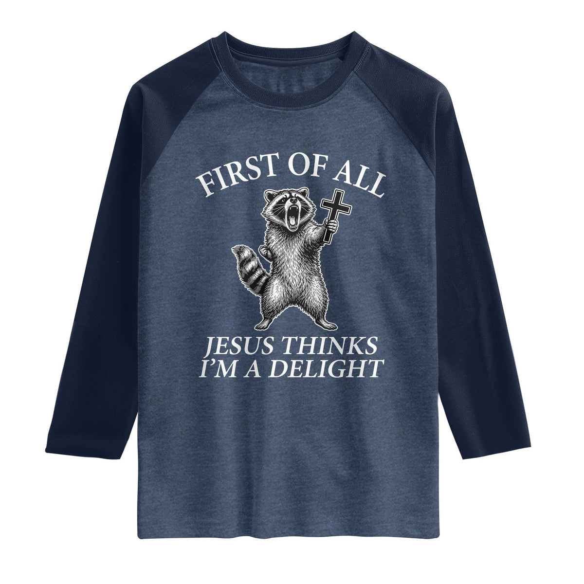 First of All Jesus Thinks I Am A Delight Raglan Shirt Funny Raccoon TS11 Heather Denim Navy Print Your Wear