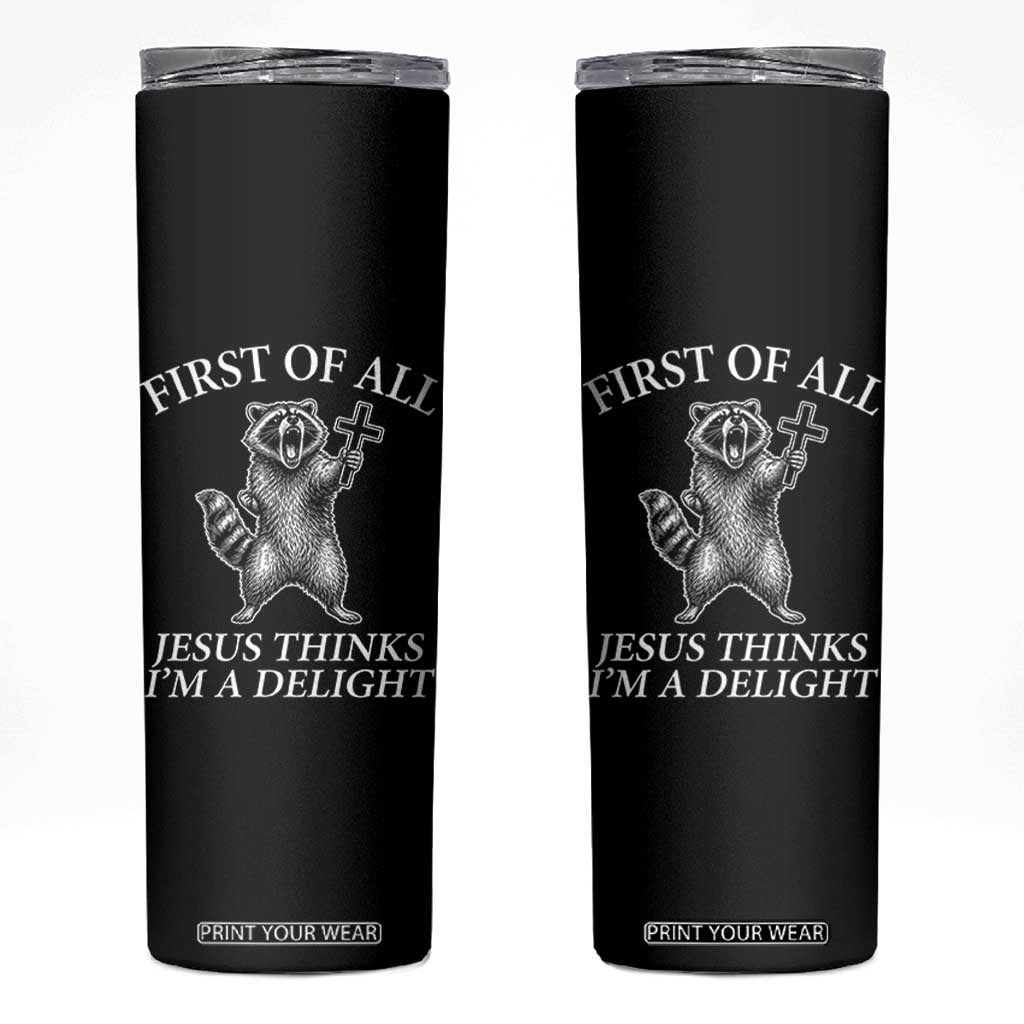 First of All Jesus Thinks I Am A Delight Skinny Tumbler Funny Raccoon TS11 Black Print Your Wear