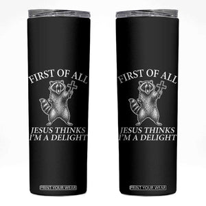 First of All Jesus Thinks I Am A Delight Skinny Tumbler Funny Raccoon TS11 Black Print Your Wear