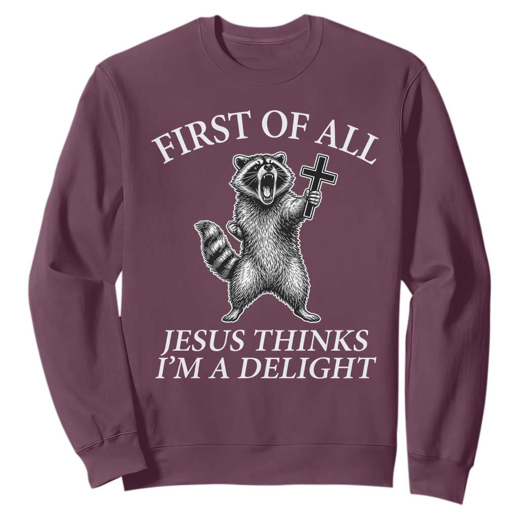 First of All Jesus Thinks I Am A Delight Sweatshirt Funny Raccoon TS11 Maroon Print Your Wear