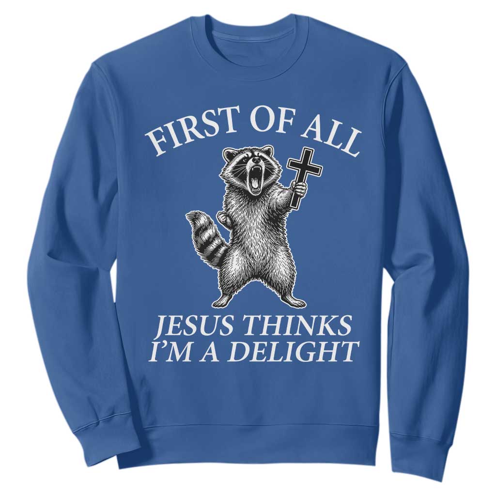 First of All Jesus Thinks I Am A Delight Sweatshirt Funny Raccoon TS11 Royal Blue Print Your Wear
