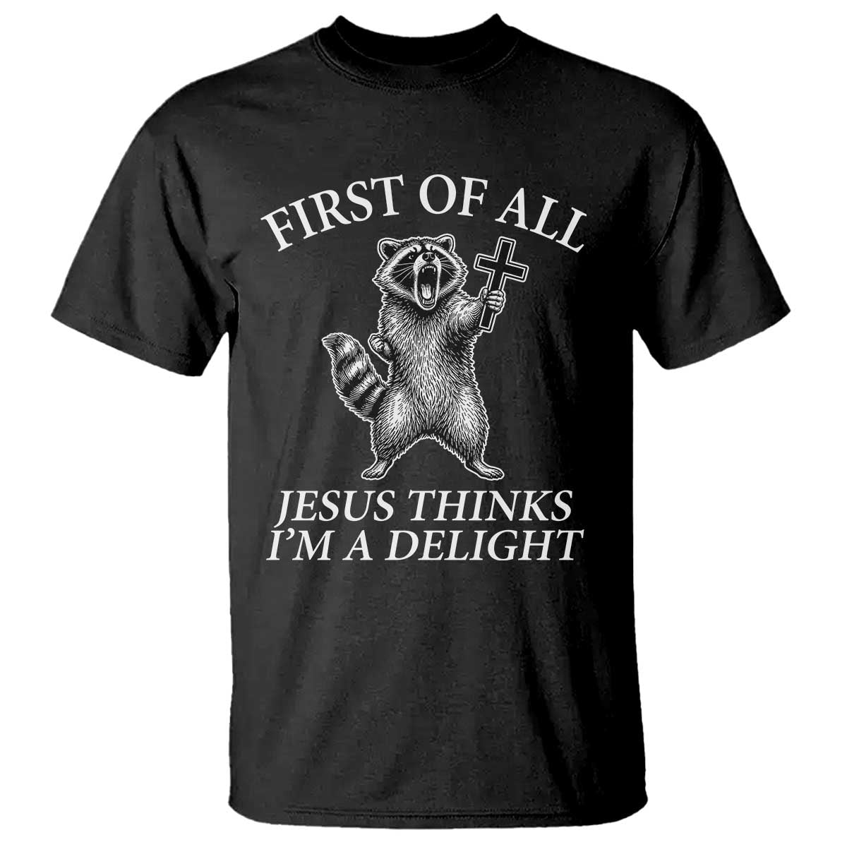 First of All Jesus Thinks I Am A Delight T Shirt Funny Raccoon TS11 Black Print Your Wear