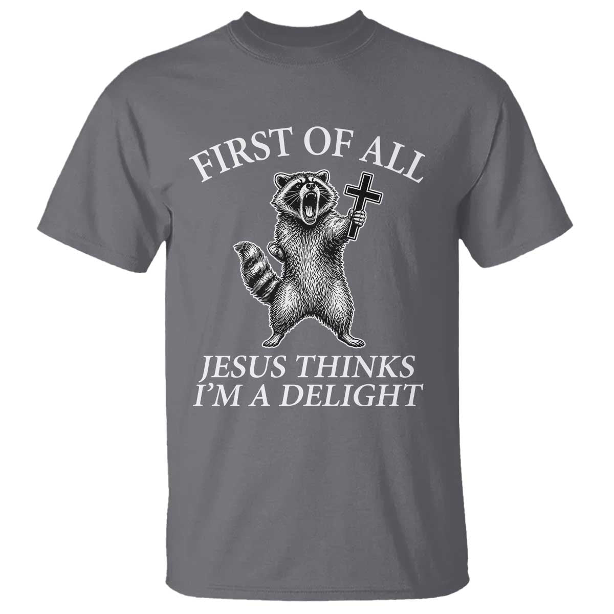 First of All Jesus Thinks I Am A Delight T Shirt Funny Raccoon TS11 Charcoal Print Your Wear