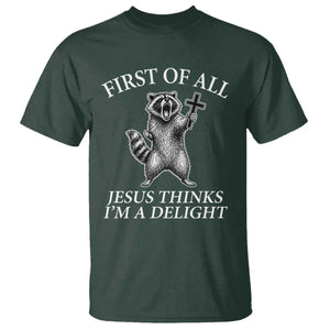 First of All Jesus Thinks I Am A Delight T Shirt Funny Raccoon TS11 Dark Forest Green Print Your Wear