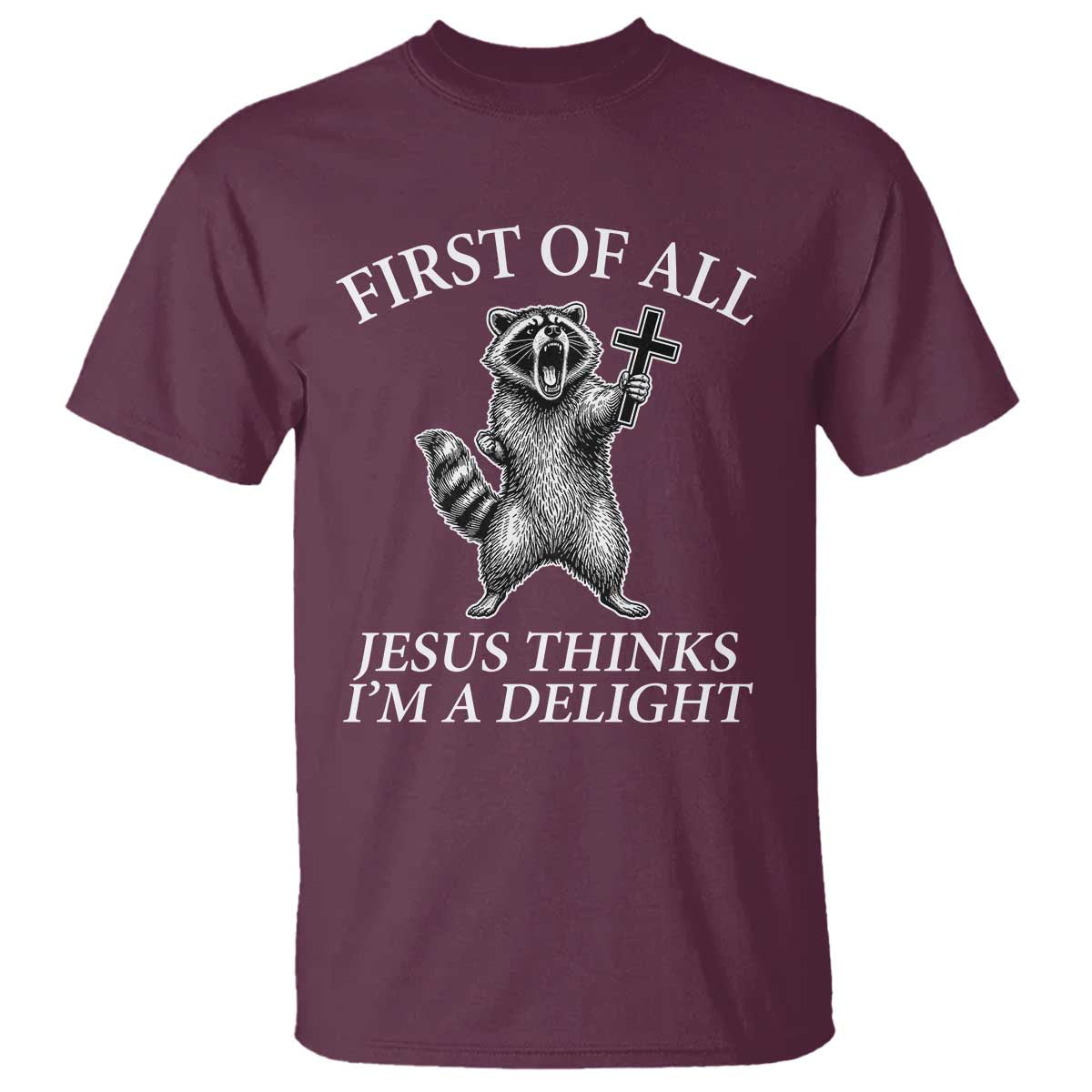 First of All Jesus Thinks I Am A Delight T Shirt Funny Raccoon TS11 Maroon Print Your Wear