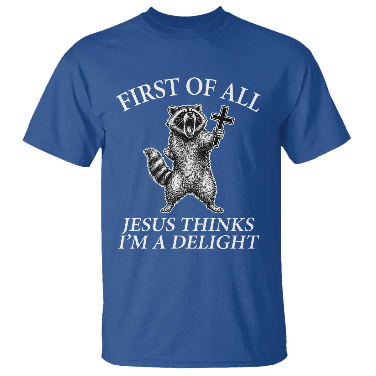 First of All Jesus Thinks I Am A Delight T Shirt Funny Raccoon TS11 Royal Blue Print Your Wear