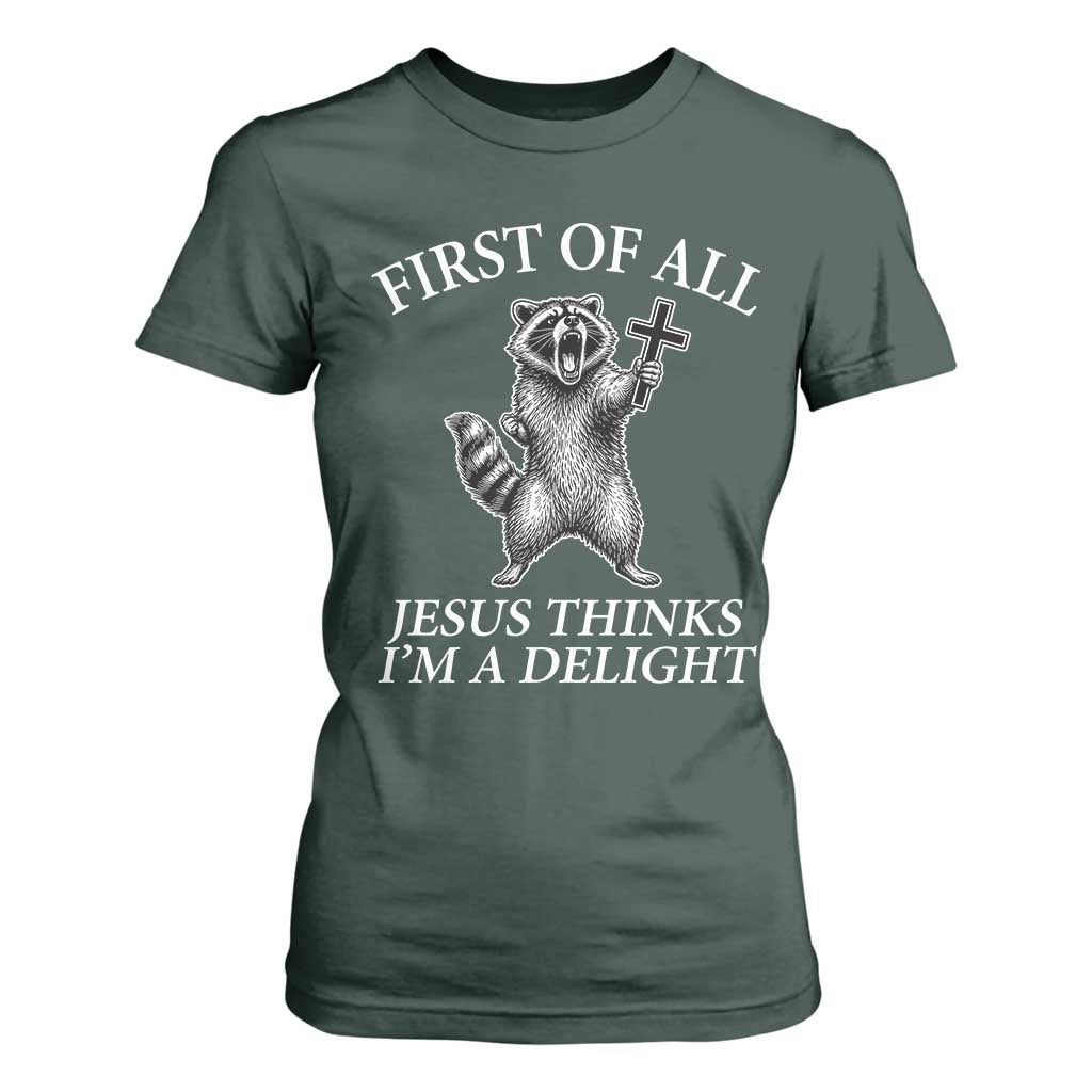 First of All Jesus Thinks I Am A Delight T Shirt For Women Funny Raccoon TS11 Dark Forest Green Print Your Wear