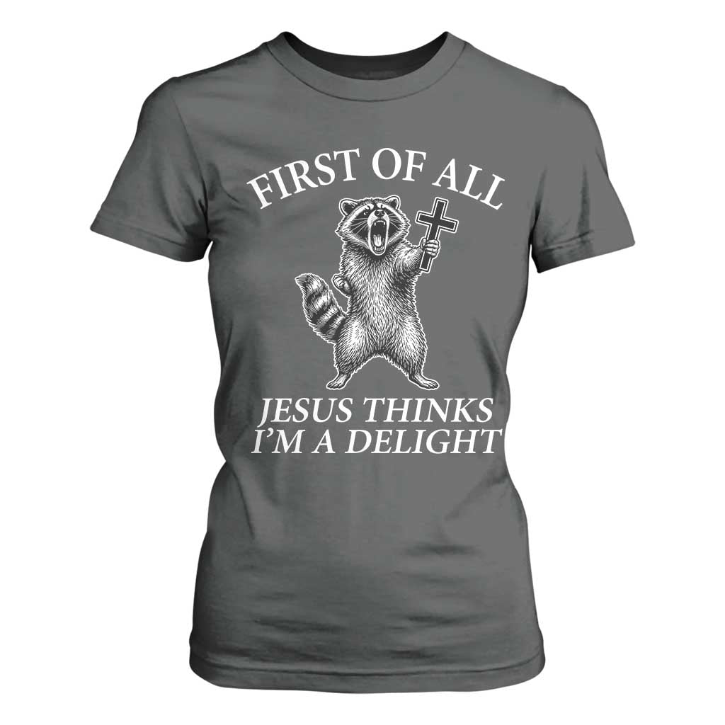 First of All Jesus Thinks I Am A Delight T Shirt For Women Funny Raccoon TS11 Dark Heather Print Your Wear