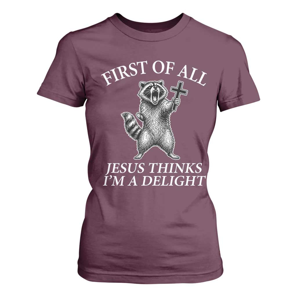 First of All Jesus Thinks I Am A Delight T Shirt For Women Funny Raccoon TS11 Maroon Print Your Wear