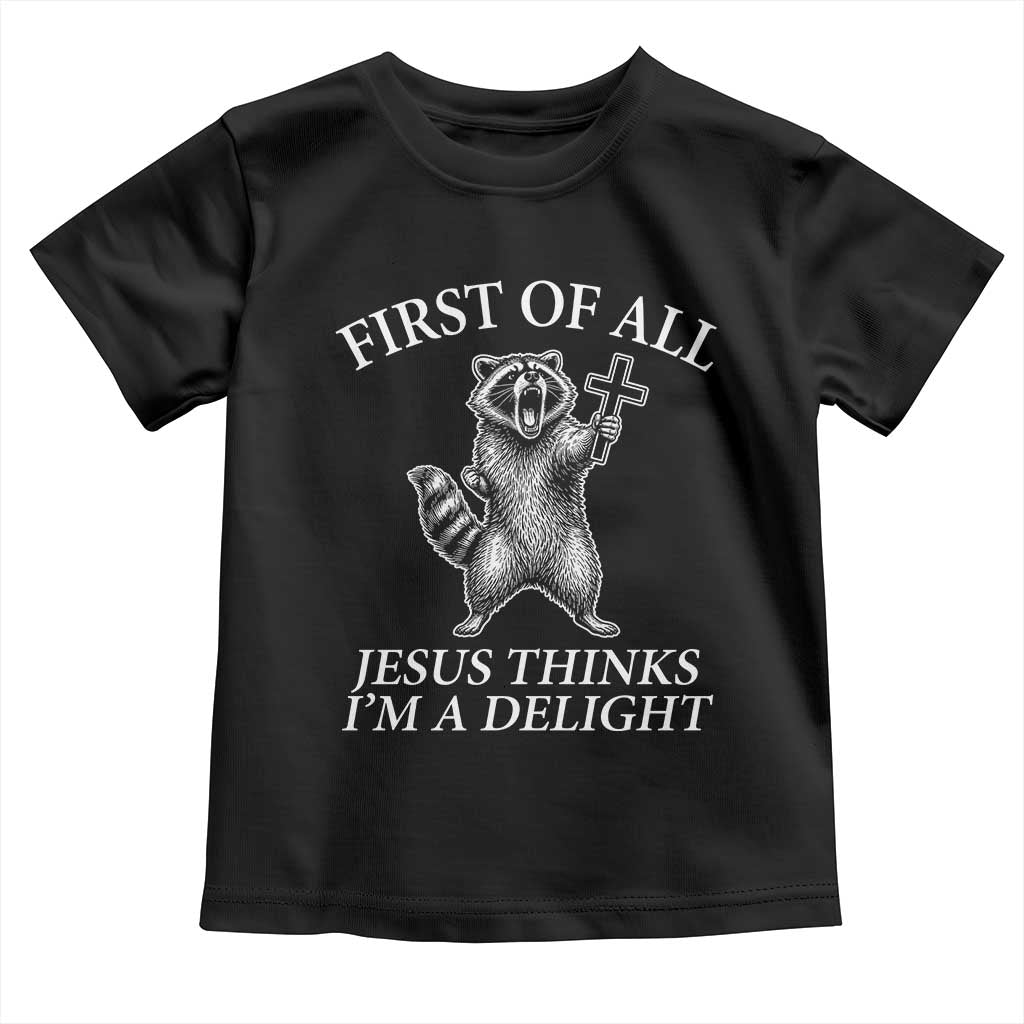 First of All Jesus Thinks I Am A Delight Toddler T Shirt Funny Raccoon TS11 Black Print Your Wear