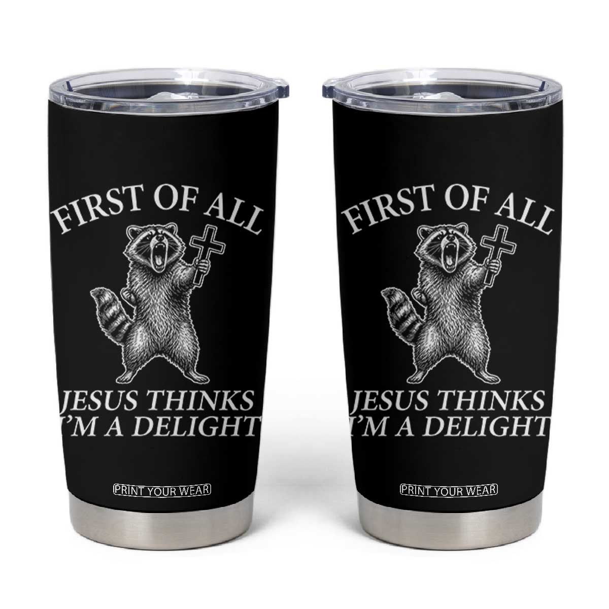 First of All Jesus Thinks I Am A Delight Tumbler Cup Funny Raccoon TS11 Black Print Your Wear