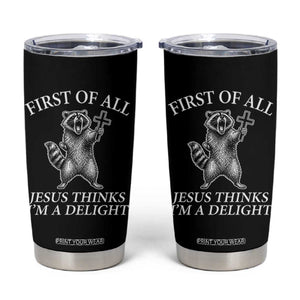 First of All Jesus Thinks I Am A Delight Tumbler Cup Funny Raccoon TS11 Black Print Your Wear