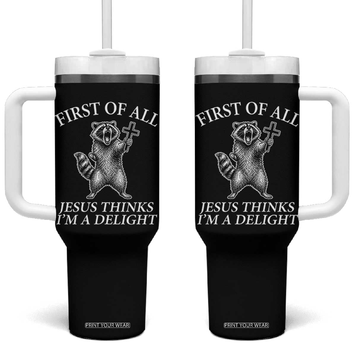 First of All Jesus Thinks I Am A Delight Tumbler With Handle Funny Raccoon TS11 One Size: 40 oz Black Print Your Wear