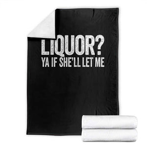 Liquor Ya If She'll Let Me Throw Blanket Funny Husband Adult Humor TS11 Black Print Your Wear