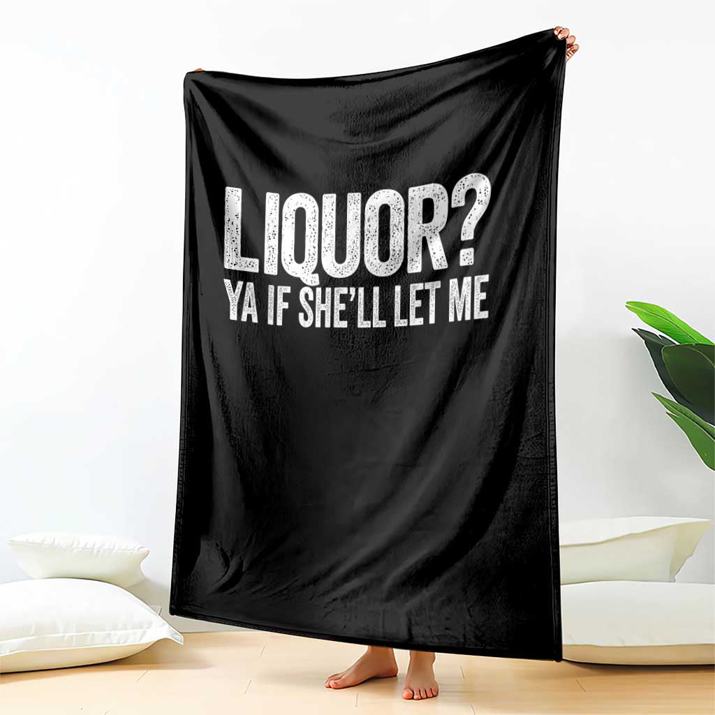 Liquor Ya If She'll Let Me Throw Blanket Funny Husband Adult Humor TS11 Print Your Wear