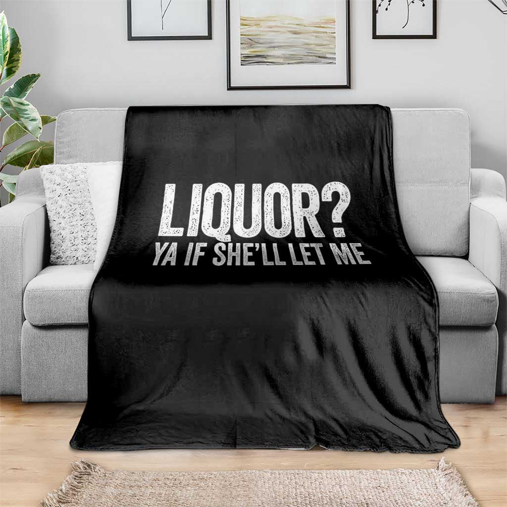 Liquor Ya If She'll Let Me Throw Blanket Funny Husband Adult Humor TS11 Print Your Wear