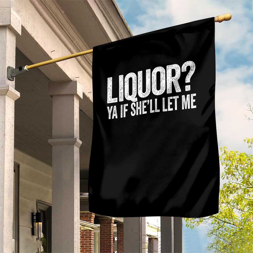 Liquor Ya If She'll Let Me Garden Flag Funny Husband Adult Humor TS11 Print Your Wear