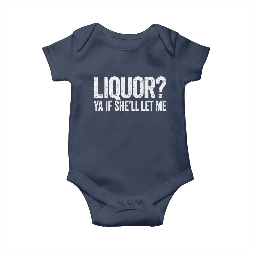 Liquor Ya If She'll Let Me Baby Onesie Funny Husband Adult Humor TS11 Navy Print Your Wear