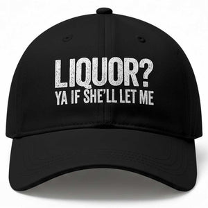 Liquor Ya If She'll Let Me Baseball Cap Funny Husband Adult Humor TS11 Print Your Wear
