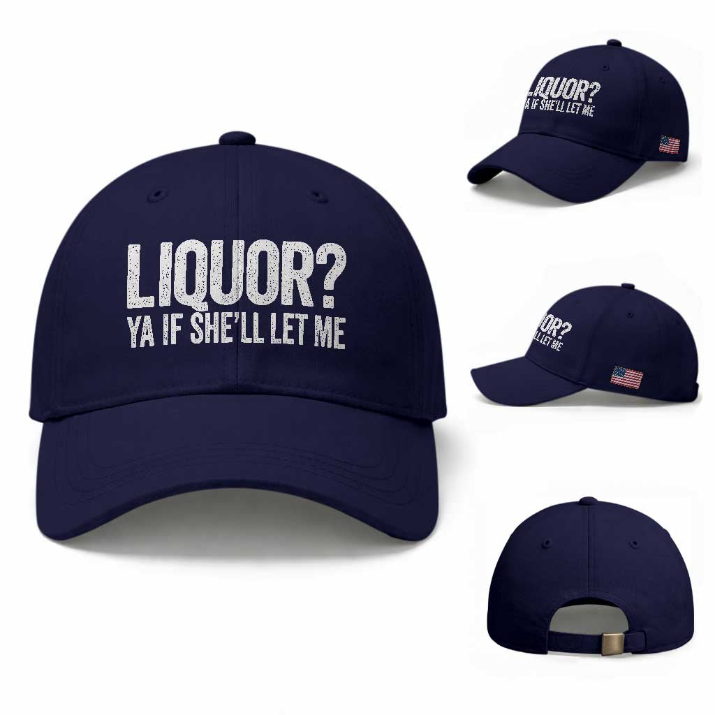 Liquor Ya If She'll Let Me Baseball Cap Funny Husband Adult Humor TS11 Baseball Cap Universal Fit Dark Blue Print Your Wear