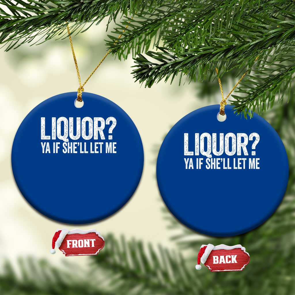 Liquor Ya If She'll Let Me Ceramic Ornament Funny Husband Adult Humor TS11 1pc Blue Print Your Wear