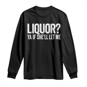 Liquor Ya If She'll Let Me Long Sleeve Shirt Funny Husband Adult Humor TS11 Black Print Your Wear