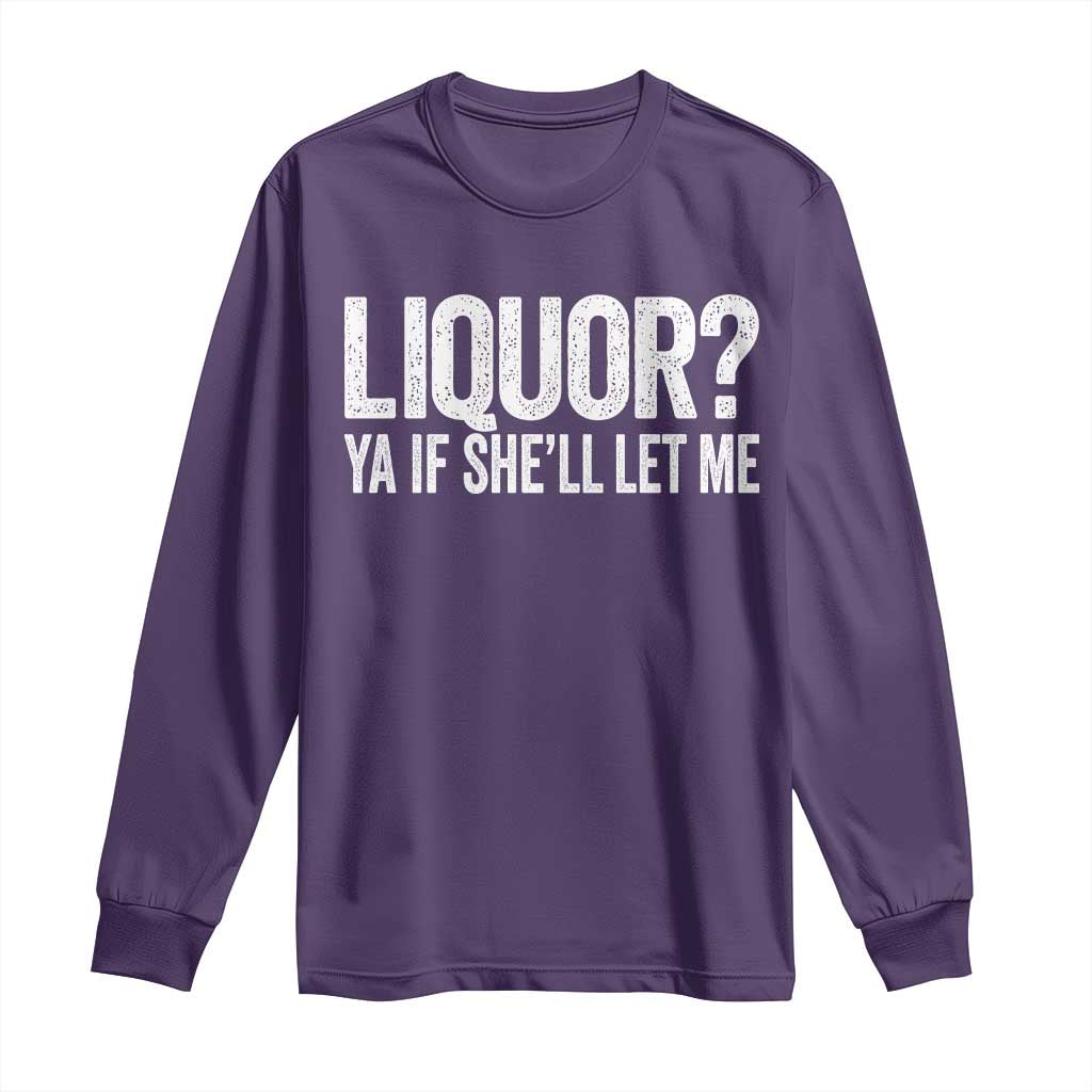 Liquor Ya If She'll Let Me Long Sleeve Shirt Funny Husband Adult Humor TS11 Purple Print Your Wear