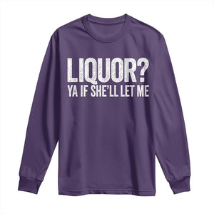 Liquor Ya If She'll Let Me Long Sleeve Shirt Funny Husband Adult Humor TS11 Purple Print Your Wear