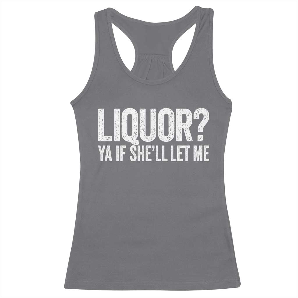 Liquor Ya If She'll Let Me Racerback Tank Top Funny Husband Adult Humor TS11 Charcoal Print Your Wear