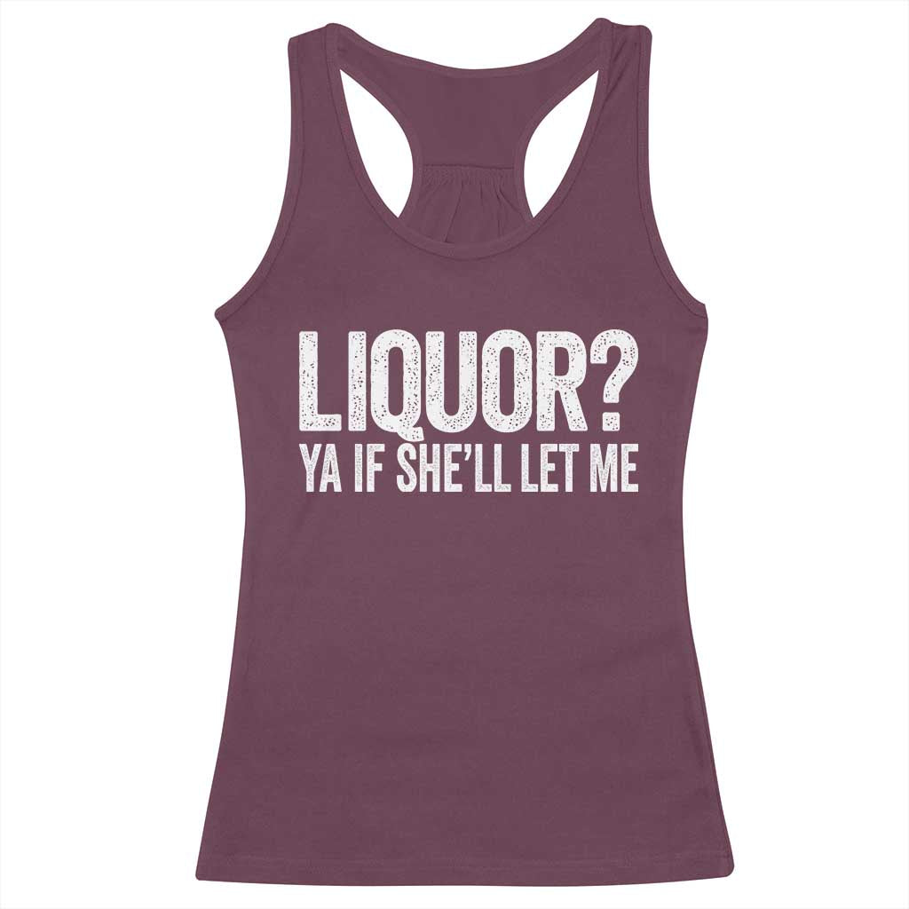 Liquor Ya If She'll Let Me Racerback Tank Top Funny Husband Adult Humor TS11 Maroon Print Your Wear