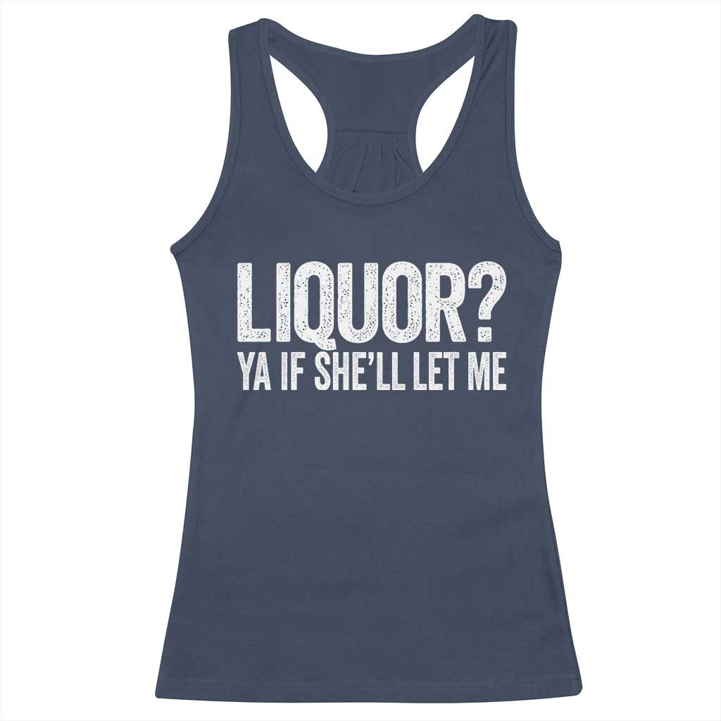 Liquor Ya If She'll Let Me Racerback Tank Top Funny Husband Adult Humor TS11 Navy Print Your Wear