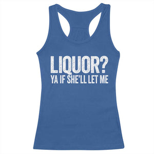 Liquor Ya If She'll Let Me Racerback Tank Top Funny Husband Adult Humor TS11 Royal Blue Print Your Wear