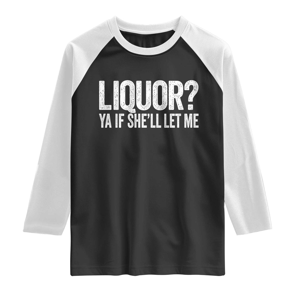 Liquor Ya If She'll Let Me Raglan Shirt Funny Husband Adult Humor TS11 Black White Print Your Wear