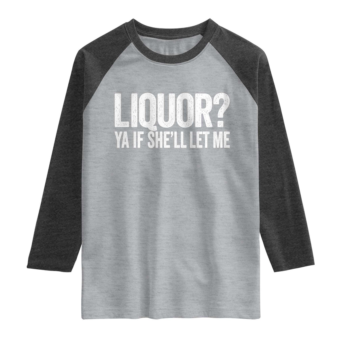 Liquor Ya If She'll Let Me Raglan Shirt Funny Husband Adult Humor TS11 Heather Gray Heather Charcoal Print Your Wear