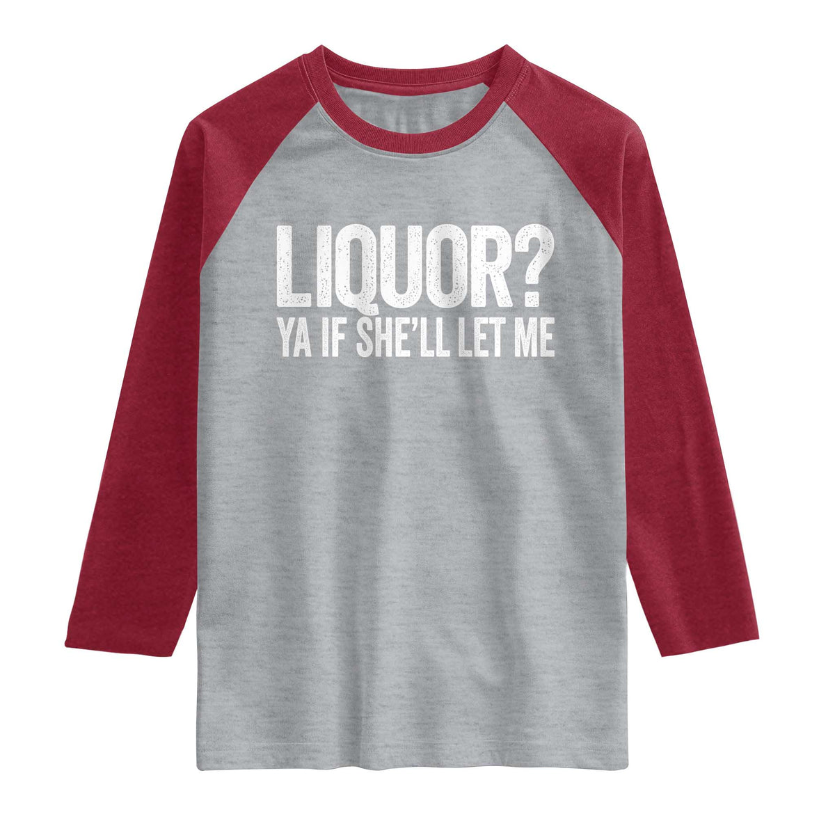Liquor Ya If She'll Let Me Raglan Shirt Funny Husband Adult Humor TS11 Heather Gray Heather Red Print Your Wear
