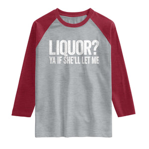 Liquor Ya If She'll Let Me Raglan Shirt Funny Husband Adult Humor TS11 Heather Gray Heather Red Print Your Wear