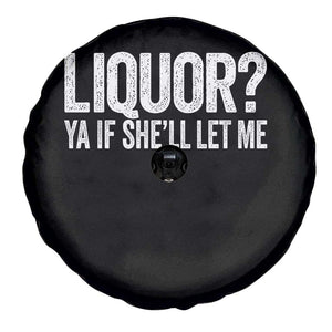 Liquor Ya If She'll Let Me Spare Tire Cover Funny Husband Adult Humor TS11 Print Your Wear