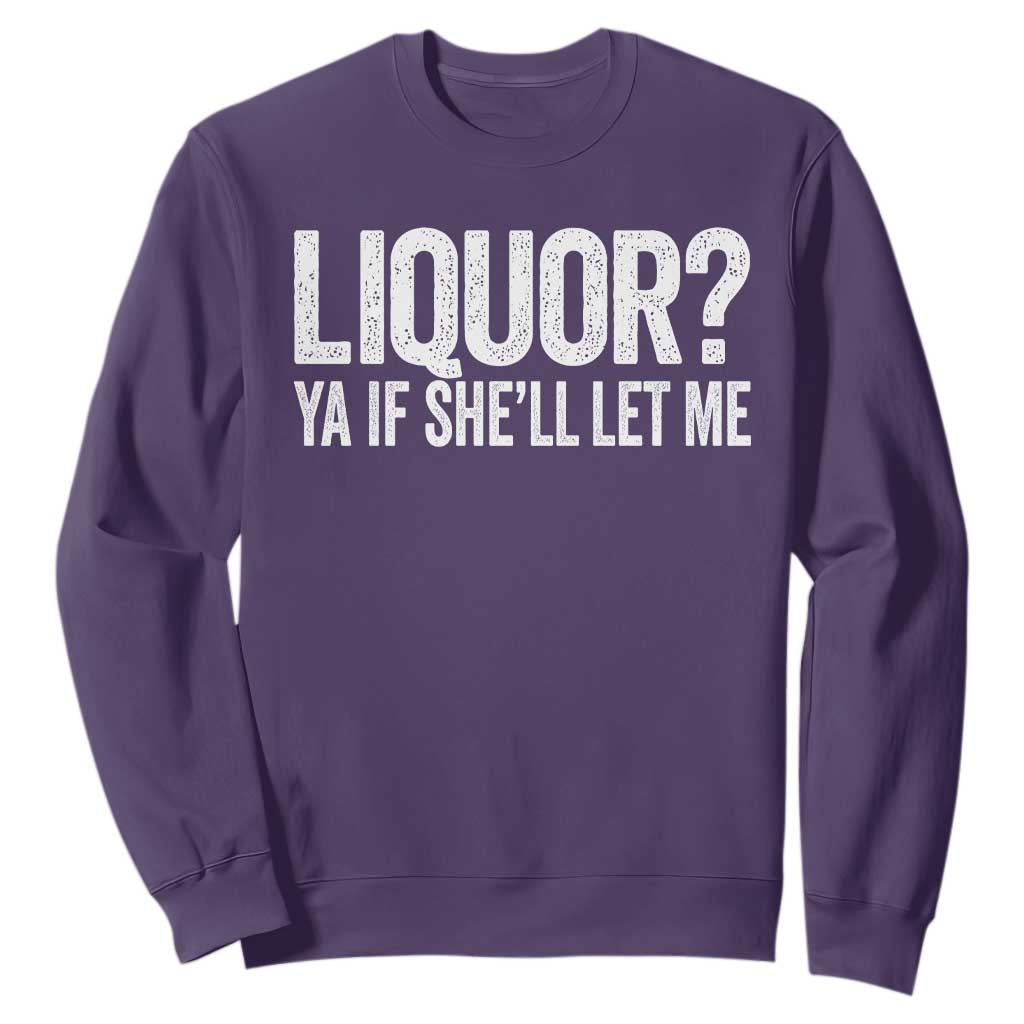 Liquor Ya If She'll Let Me Sweatshirt Funny Husband Adult Humor TS11 Purple Print Your Wear