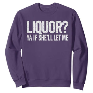 Liquor Ya If She'll Let Me Sweatshirt Funny Husband Adult Humor TS11 Purple Print Your Wear