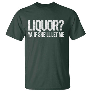 Liquor Ya If She'll Let Me T Shirt Funny Husband Adult Humor TS11 Dark Forest Green Print Your Wear