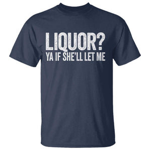 Liquor Ya If She'll Let Me T Shirt Funny Husband Adult Humor TS11 Navy Print Your Wear