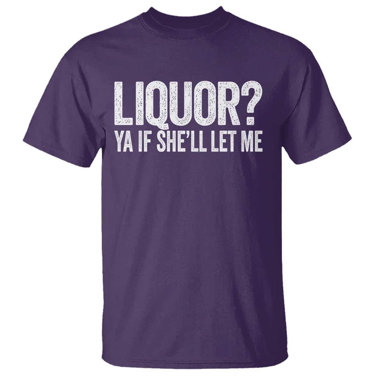 Liquor Ya If She'll Let Me T Shirt Funny Husband Adult Humor TS11 Purple Print Your Wear