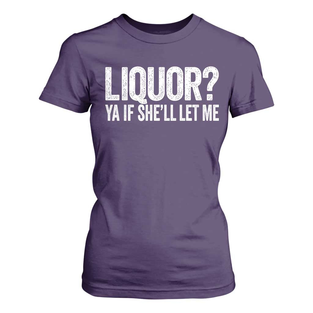 Liquor Ya If She'll Let Me T Shirt For Women Funny Husband Adult Humor TS11 Purple Print Your Wear